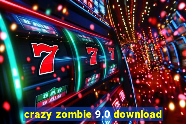 crazy zombie 9.0 download